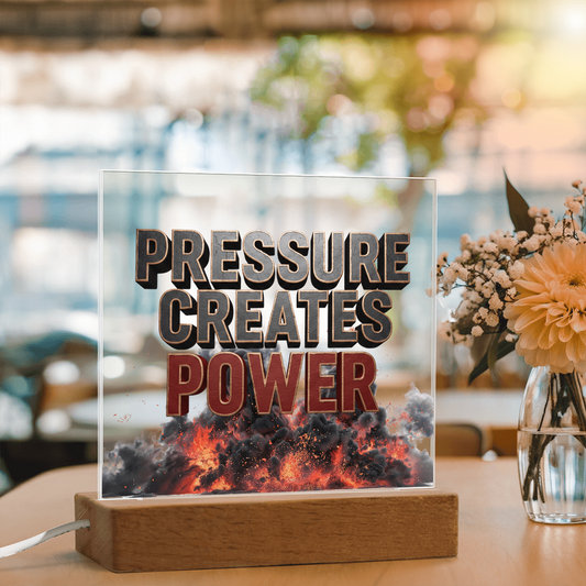 Pressure Creates Power | Acrylic Plaque