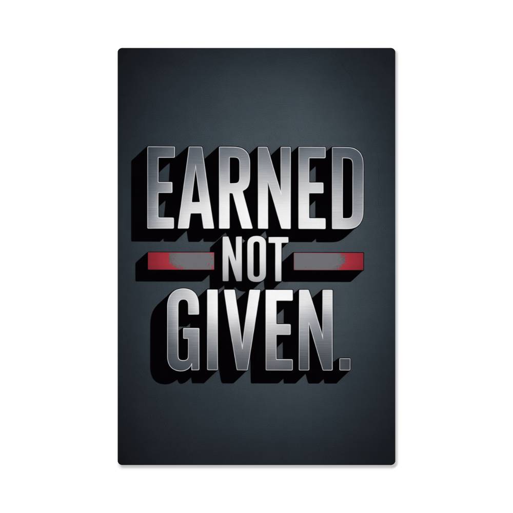 EARNED. NOT GIVEN. — Metal Print